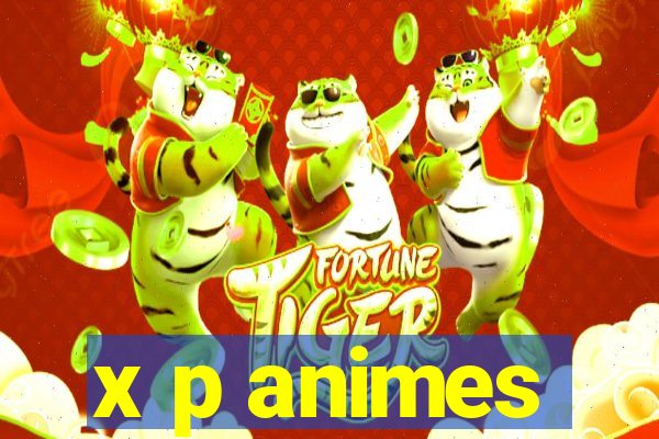 x p animes